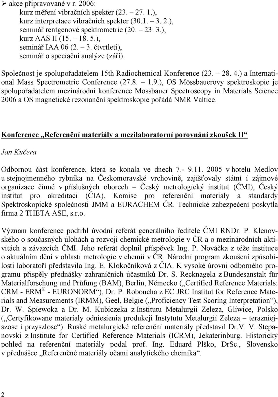 ), OS Mössbauerovy spektroskopie je spolupořadatelem mezinárodní konference Mössbauer Spectroscopy in Materials Science 2006 a OS magnetické rezonanční spektroskopie pořádá NMR Valtice.