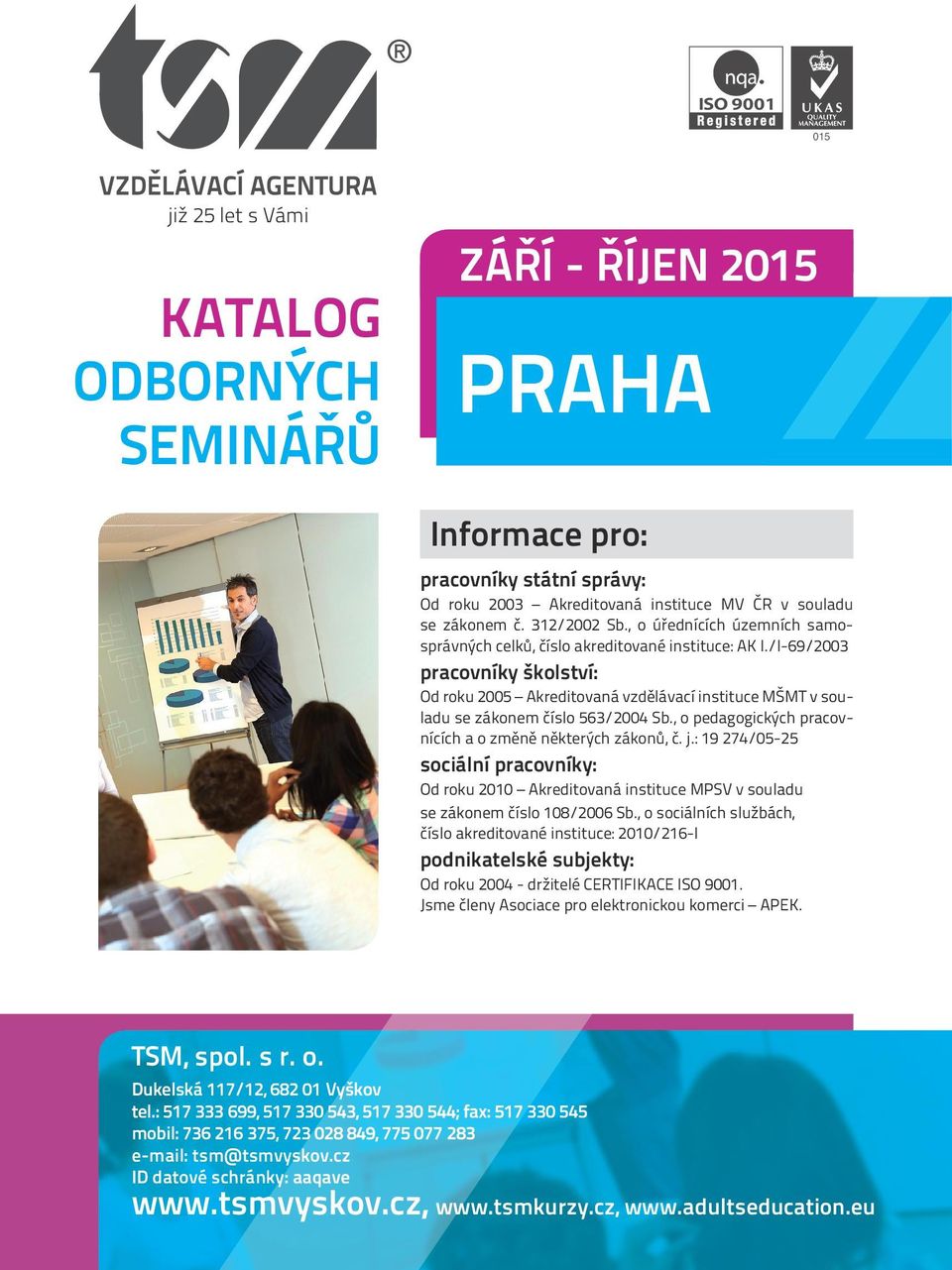 /I-69/2003 pracovníky školství: Od roku 2005 Akreditovaná vzdělávací instituce MŠMT v souladu se zákonem číslo 563/2004 Sb., o pedagogických pracovnících a o změně některých zákonů, č. j.