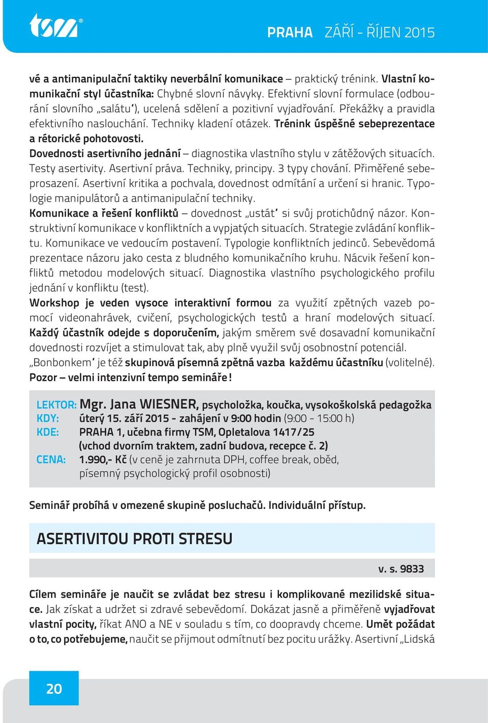 Trénink úspěšné sebeprezentace a rétorické pohotovosti. Dovednosti asertivního jednání diagnostika vlastního stylu v zátěžových situacích. Testy asertivity. Asertivní práva. Techniky, principy.