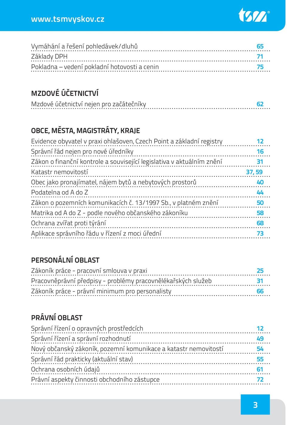 Evidence obyvatel v praxi ohlašoven, Czech Point a základní registry 12 Správní řád nejen pro nové úředníky 16 Zákon o finanční kontrole a související legislativa v aktuálním znění 31 Katastr