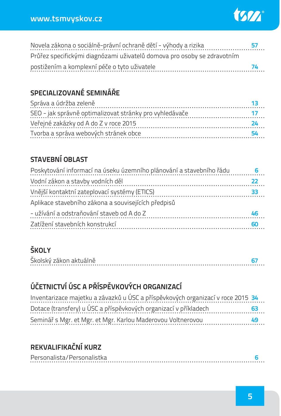 SPECIALIZOVANÉ SEMINÁŘE Správa a údržba zeleně 13 SEO - jak správně optimalizovat stránky pro vyhledávače 17 Veřejné zakázky od A do Z v roce 2015 24 Tvorba a správa webových stránek obce 54 STAVEBNÍ