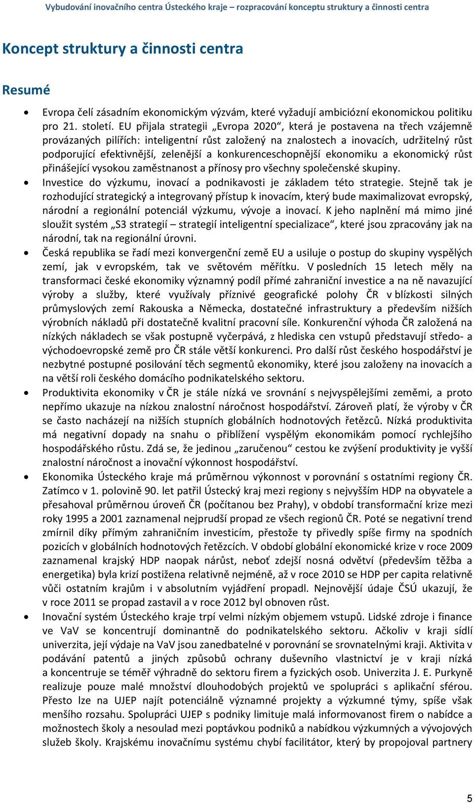 a konkurenceschopnější ekonomiku a ekonomický růst přinášející vysokou zaměstnanost a přínosy pro všechny společenské skupiny. Investice do výzkumu, inovací a podnikavosti je základem této strategie.