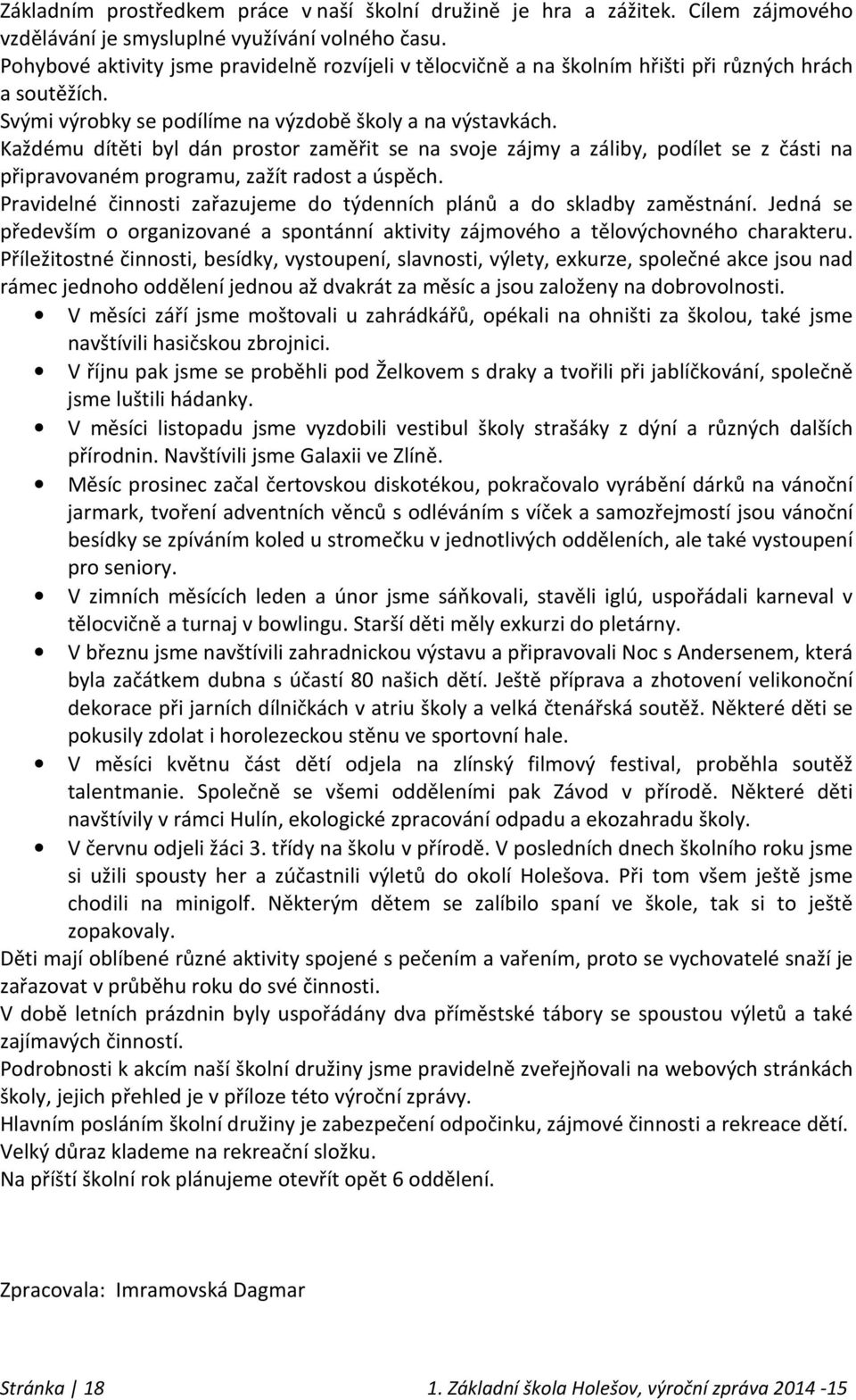 Každému dítěti byl dán prostor zaměřit se na svoje zájmy a záliby, podílet se z části na připravovaném programu, zažít radost a úspěch.