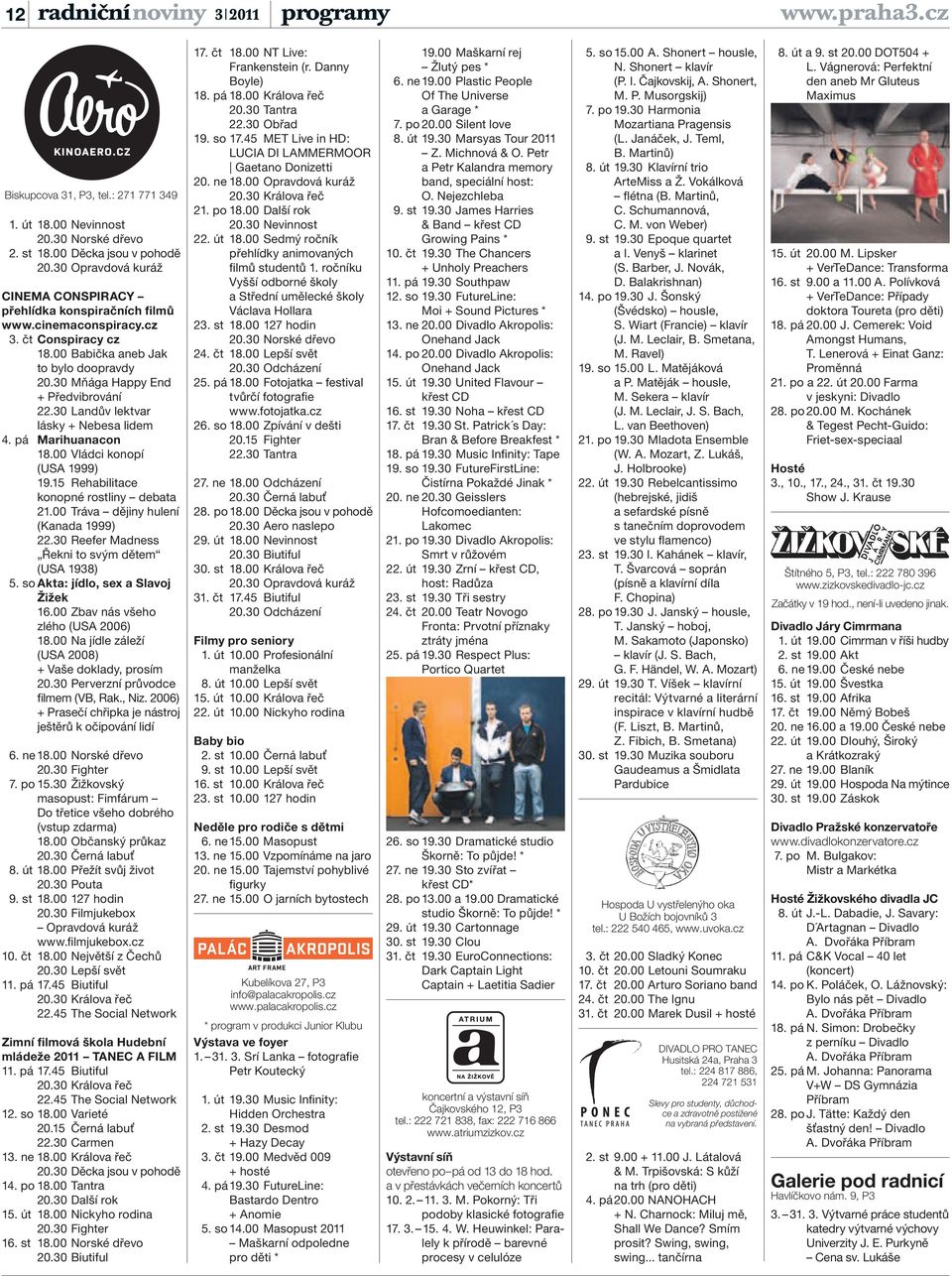 30 Landův lektvar lásky + Nebesa lidem 4. pá Marihuanacon 18.00 Vládci konopí (USA 1999) 19.15 Rehabilitace konopné rostliny debata 21.00 Tráva dějiny hulení (Kanada 1999) 22.