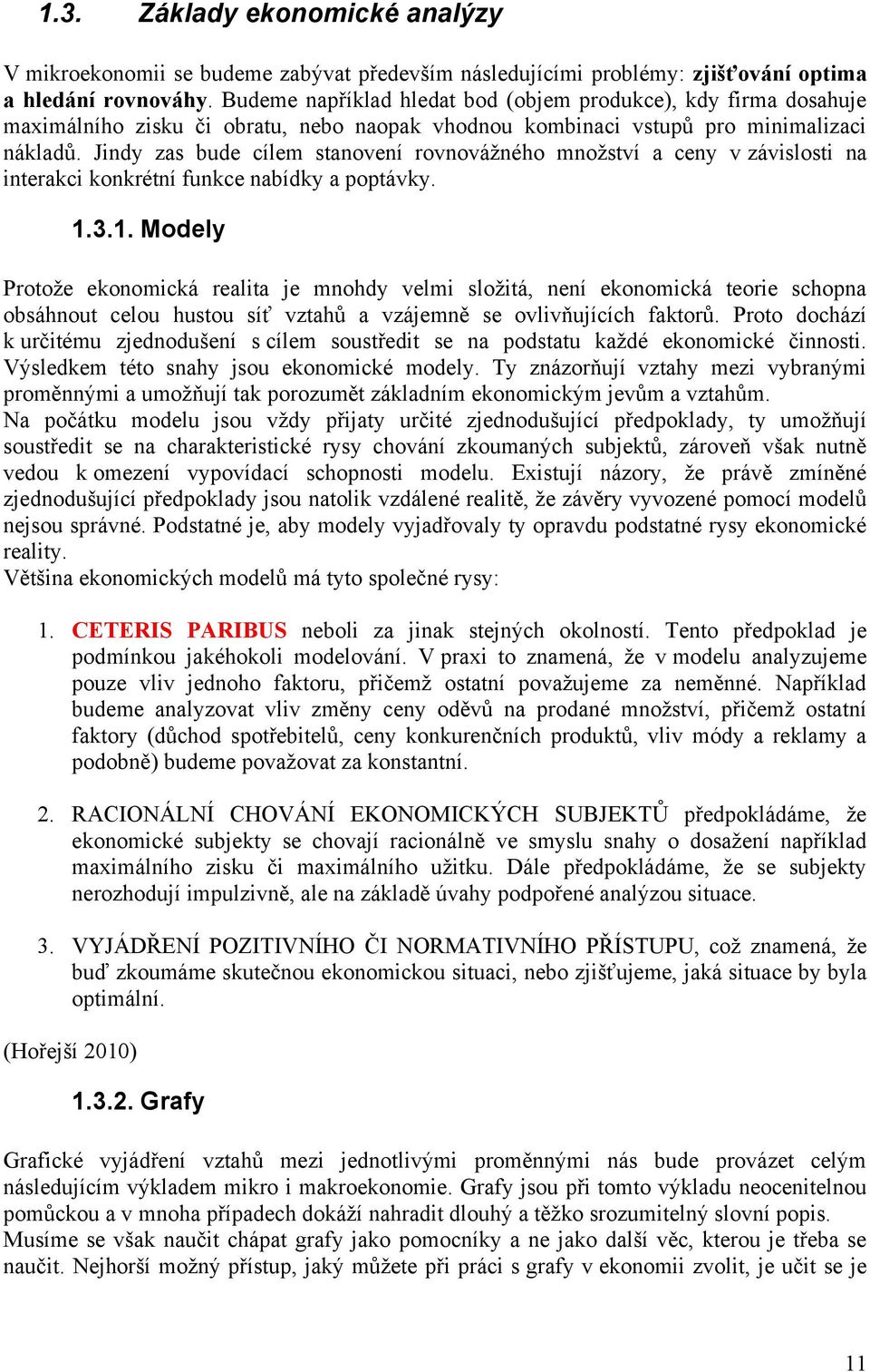 Jindy zas bude cílem stanovení rovnováţného mnoţství a ceny v závislosti na interakci konkrétní funkce nabídky a poptávky. 1.