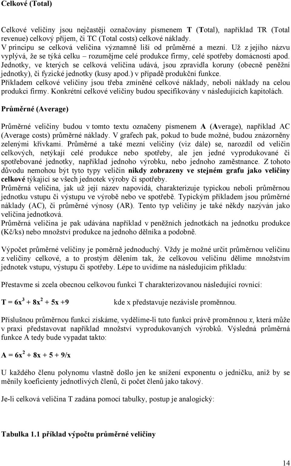 Jednotky, ve kterých se celková veličina udává, jsou zpravidla koruny (obecně peněţní jednotky), či fyzické jednotky (kusy apod.) v případě produkční funkce.