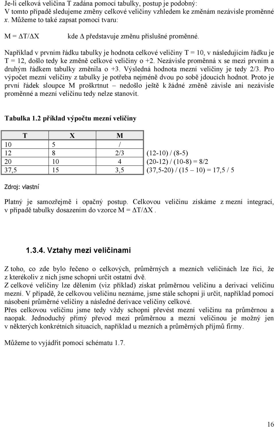 Například v prvním řádku tabulky je hodnota celkové veličiny T = 10, v následujícím řádku je T = 12, došlo tedy ke změně celkové veličiny o +2.