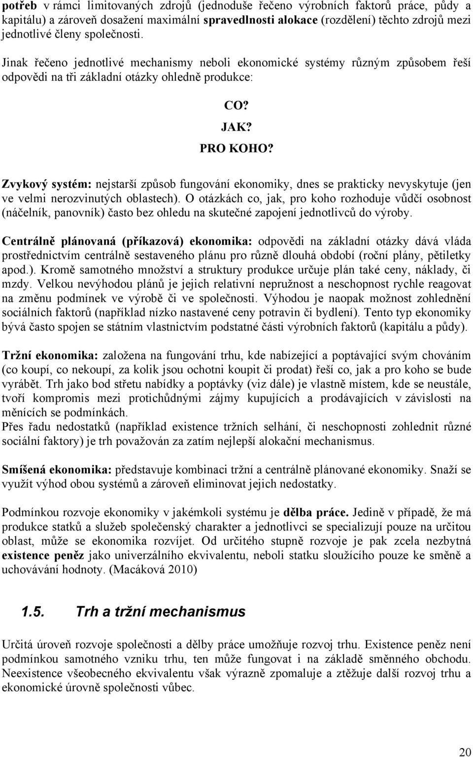 Zvykový systém: nejstarší způsob fungování ekonomiky, dnes se prakticky nevyskytuje (jen ve velmi nerozvinutých oblastech).