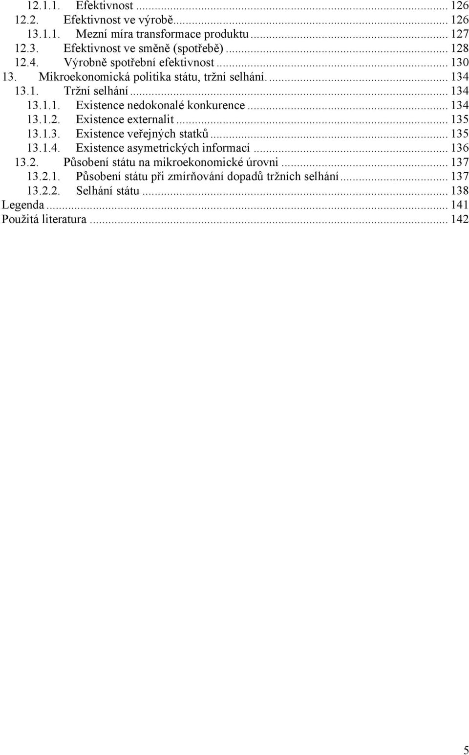 .. 134 13.1.2. Existence externalit... 135 13.1.3. Existence veřejných statků... 135 13.1.4. Existence asymetrických informací... 136 13.2. Působení státu na mikroekonomické úrovni.