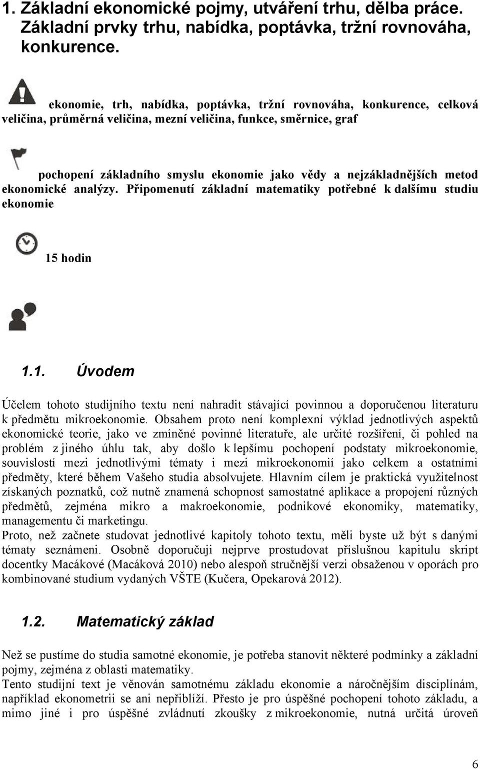 nejzákladnějších metod ekonomické analýzy. Připomenutí základní matematiky potřebné k dalšímu studiu ekonomie 15