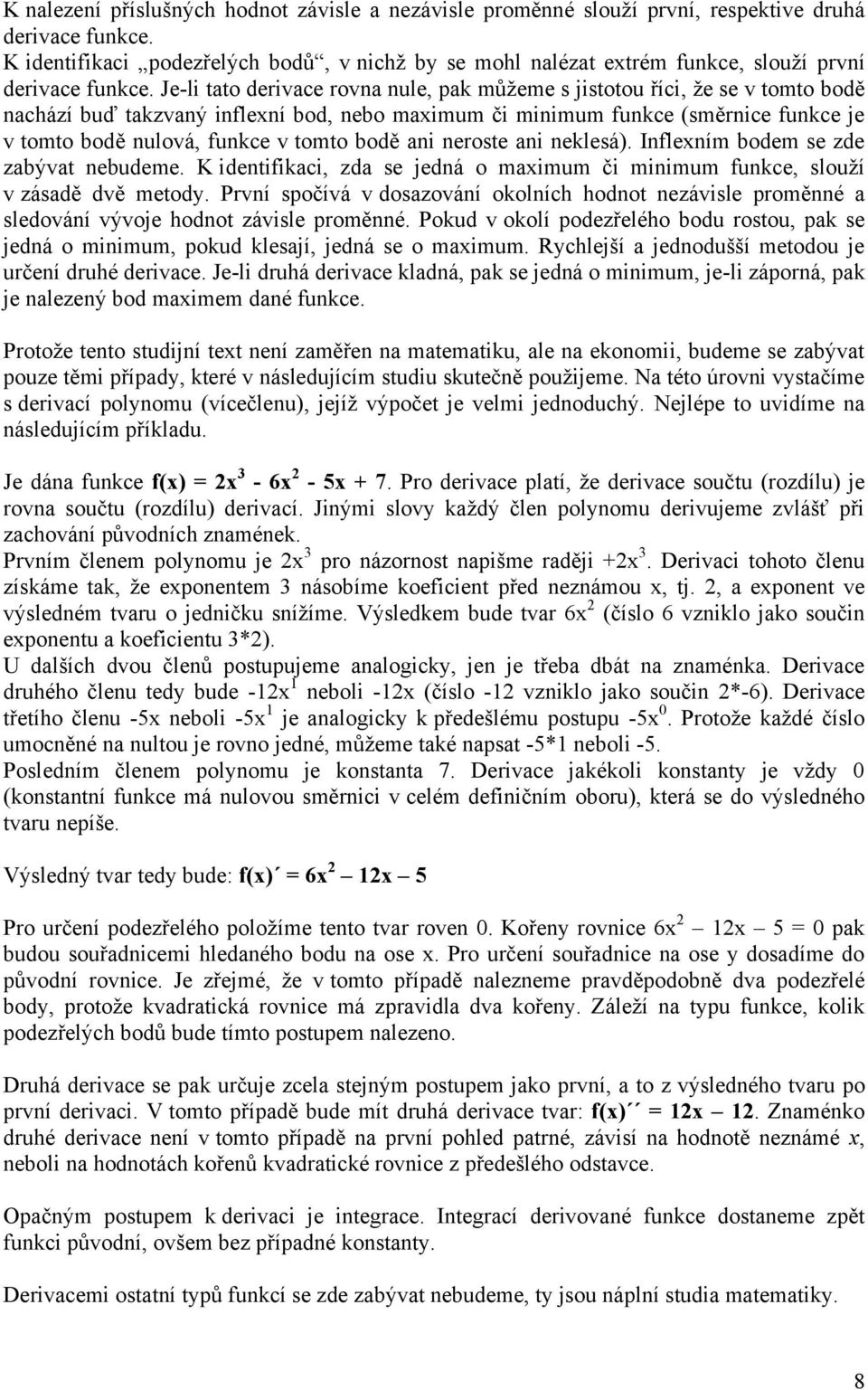 Je-li tato derivace rovna nule, pak můţeme s jistotou říci, ţe se v tomto bodě nachází buď takzvaný inflexní bod, nebo maximum či minimum funkce (směrnice funkce je v tomto bodě nulová, funkce v