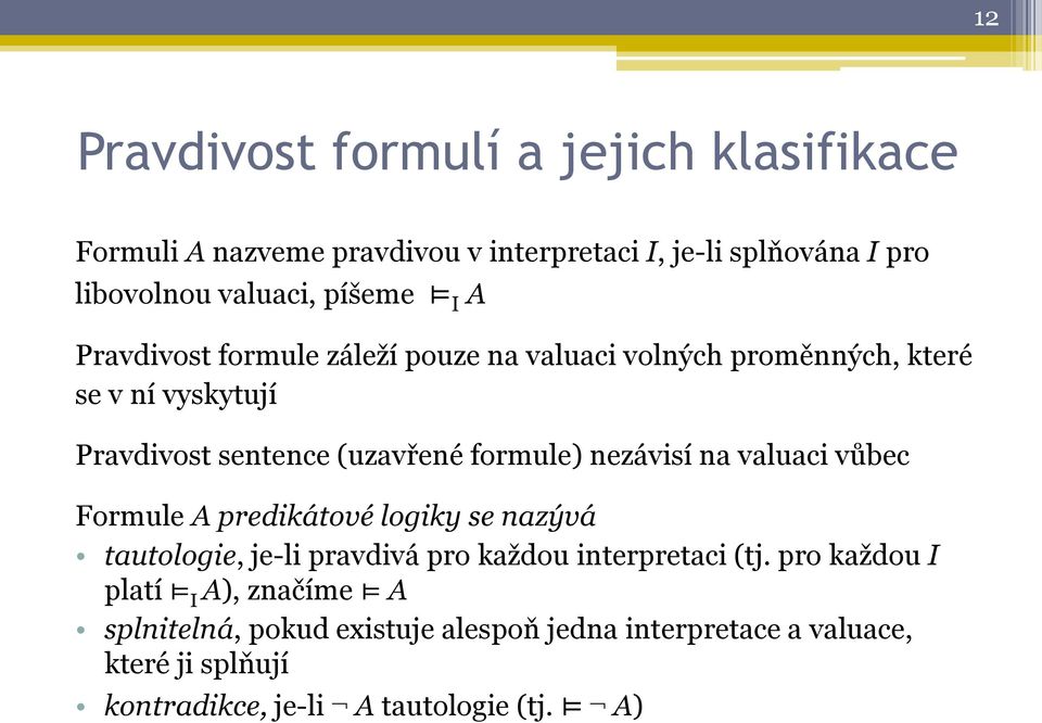 nezávisí na valuaci vůbec Formule A predikátové logiky se nazývá tautologie, je-li pravdivá pro každou interpretaci (tj.