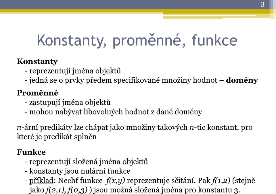 takových n-tic konstant, pro které je predikát splněn Funkce - reprezentují složená jména objektů - konstanty jsou nulární funkce