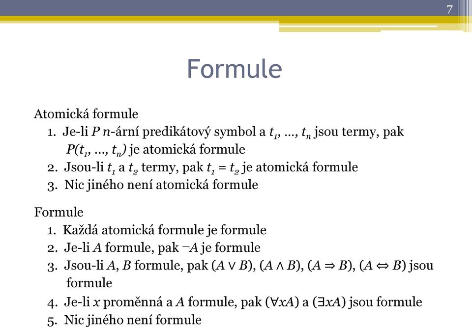 Jsou-li t 1 a t 2 termy, pak t 1 = t 2 je atomická formule 3. Nic jiného není atomická formule Formule 1.