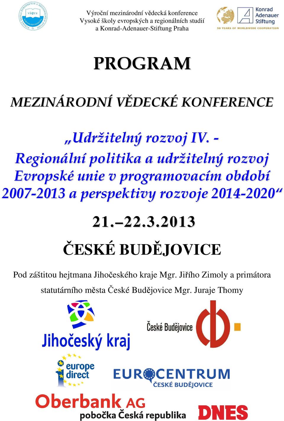 2007-2013 a perspektivy rozvoje 2014-2020 21. 22.3.2013 ČESKÉ BUDĚJOVICE Pod záštitou hejtmana Jihočeského kraje Mgr.
