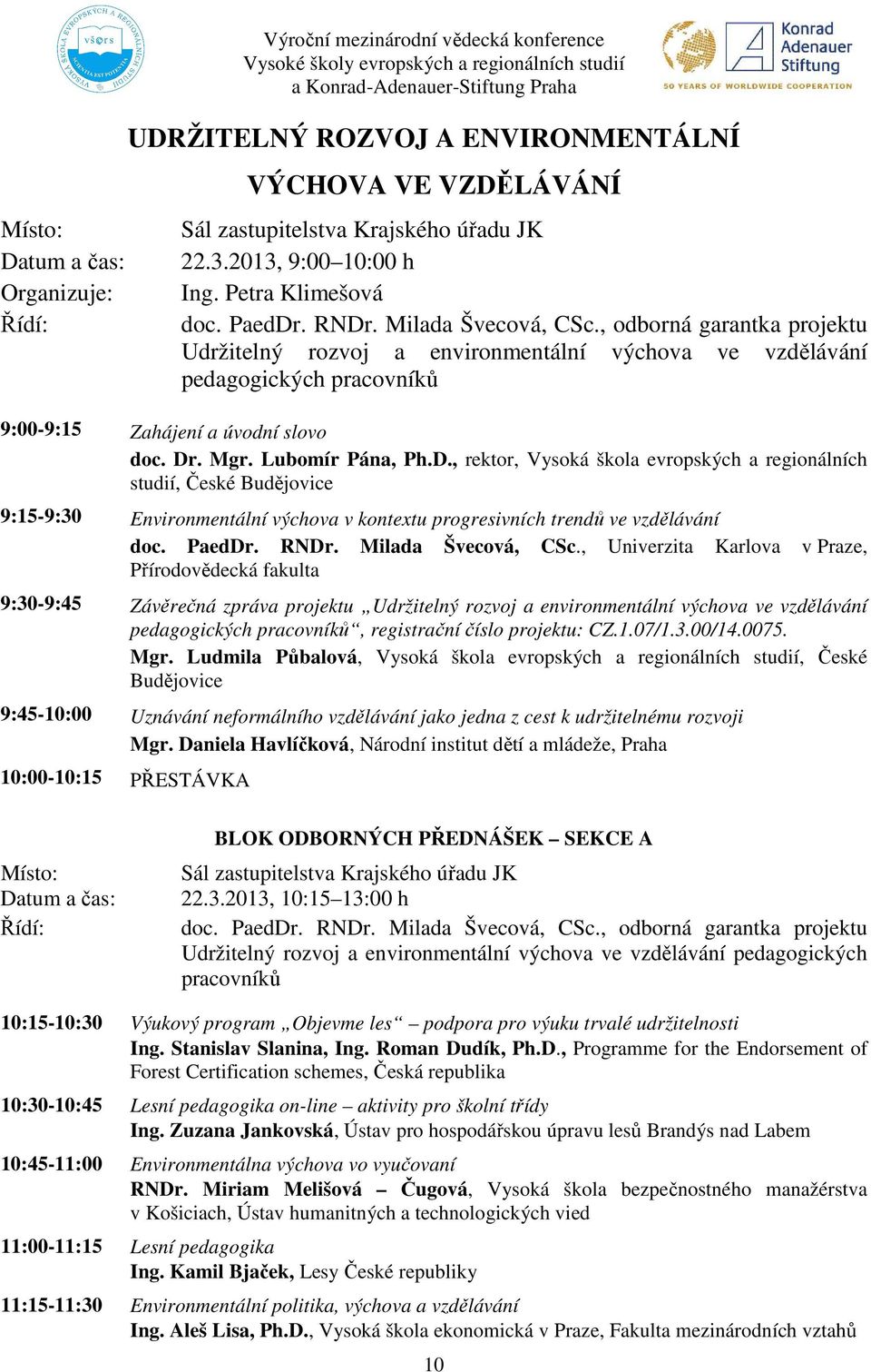 , odborná garantka projektu Udržitelný rozvoj a environmentální výchova ve vzdělávání pedagogických pracovníků 9:00-9:15 Zahájení a úvodní slovo doc. Dr