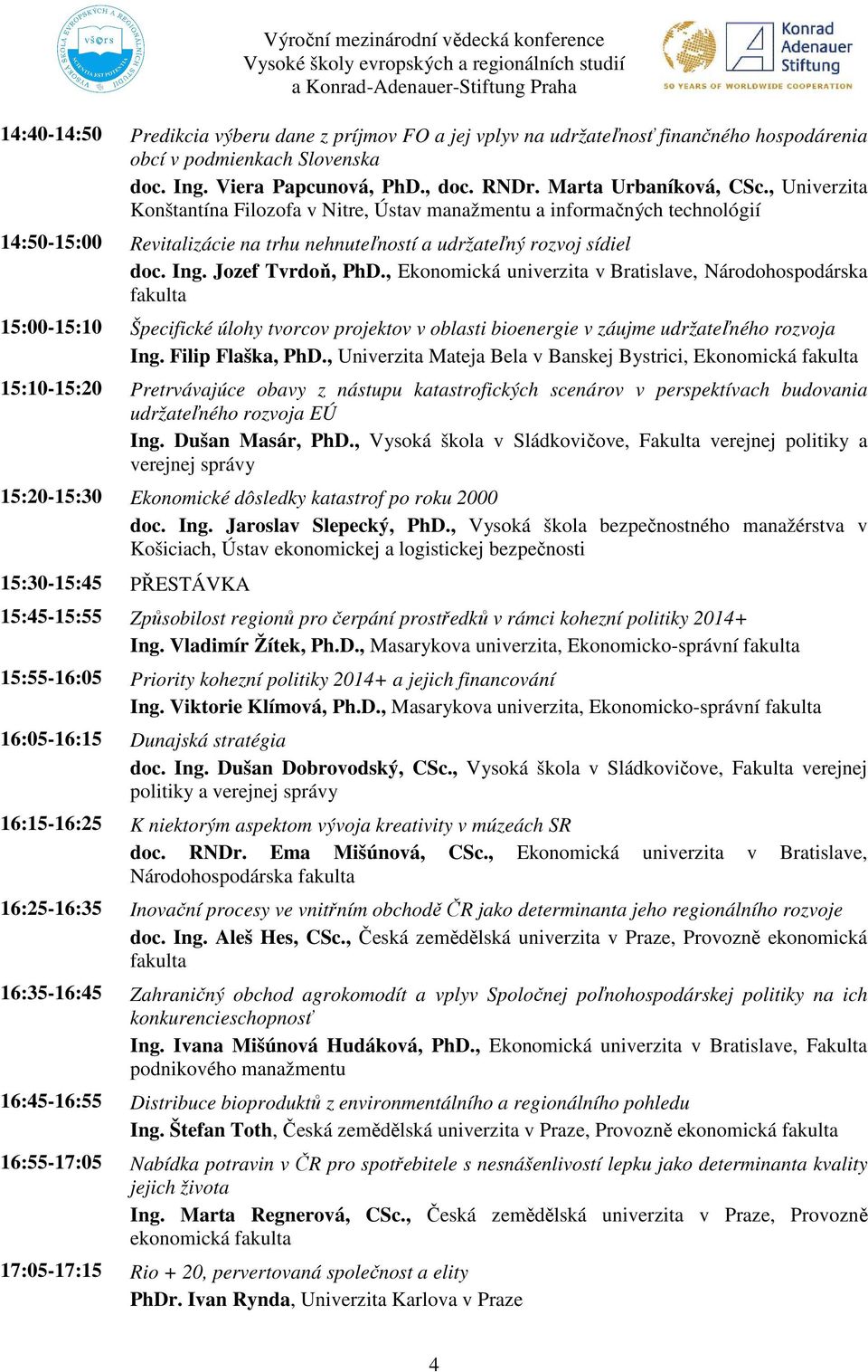 , Ekonomická univerzita v Bratislave, Národohospodárska 15:00-15:10 Špecifické úlohy tvorcov projektov v oblasti bioenergie v záujme udržateľného rozvoja Ing. Filip Flaška, PhD.