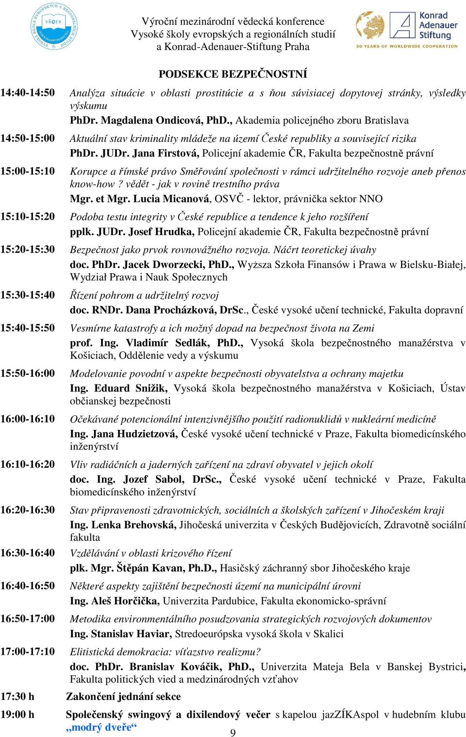 Jana Firstová, Policejní akademie ČR, Fakulta bezpečnostně právní 15:00-15:10 Korupce a římské právo Směřování společnosti v rámci udržitelného rozvoje aneb přenos know-how?