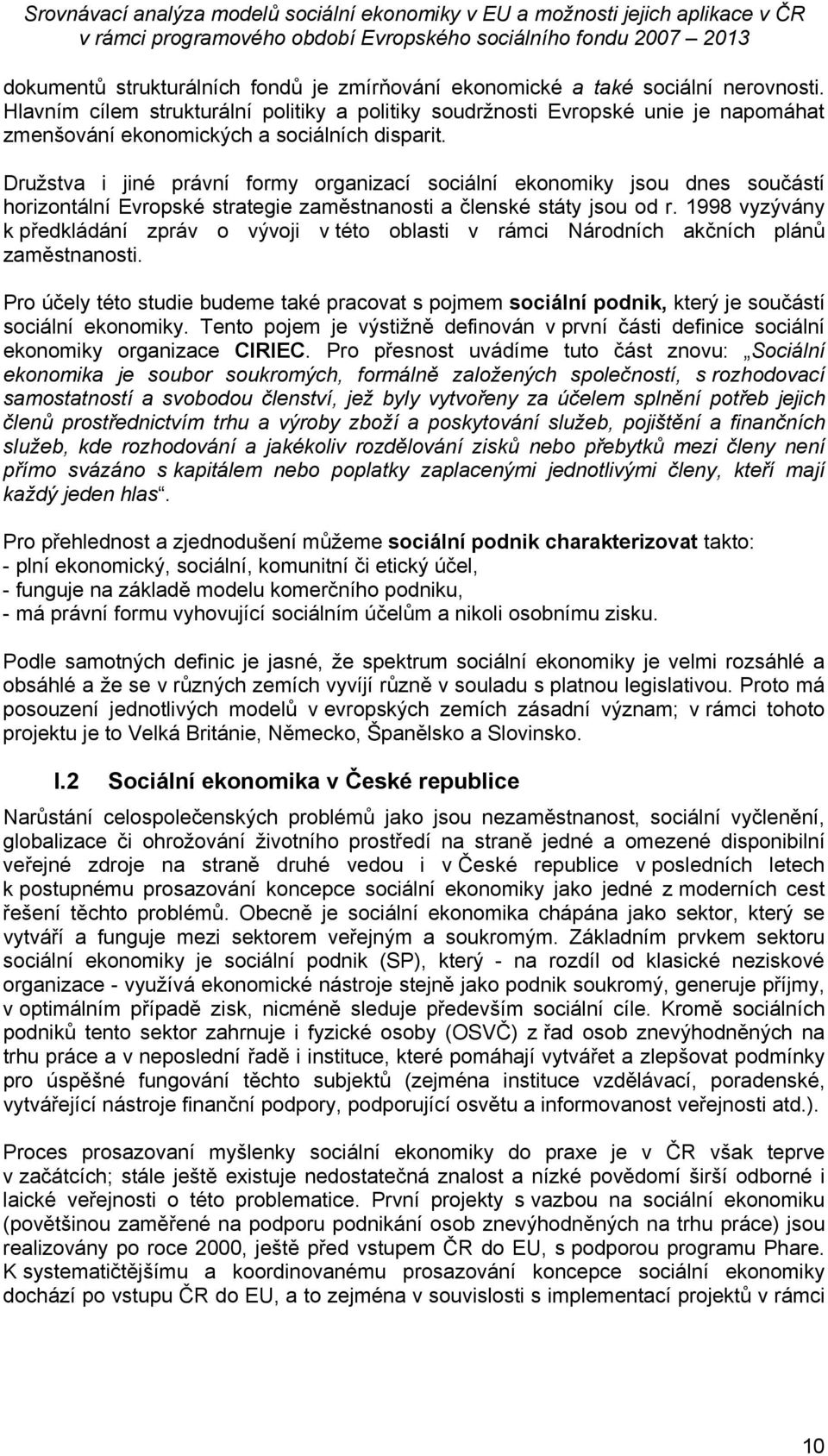 Družstva i jiné právní formy organizací sociální ekonomiky jsou dnes součástí horizontální Evropské strategie zaměstnanosti a členské státy jsou od r.