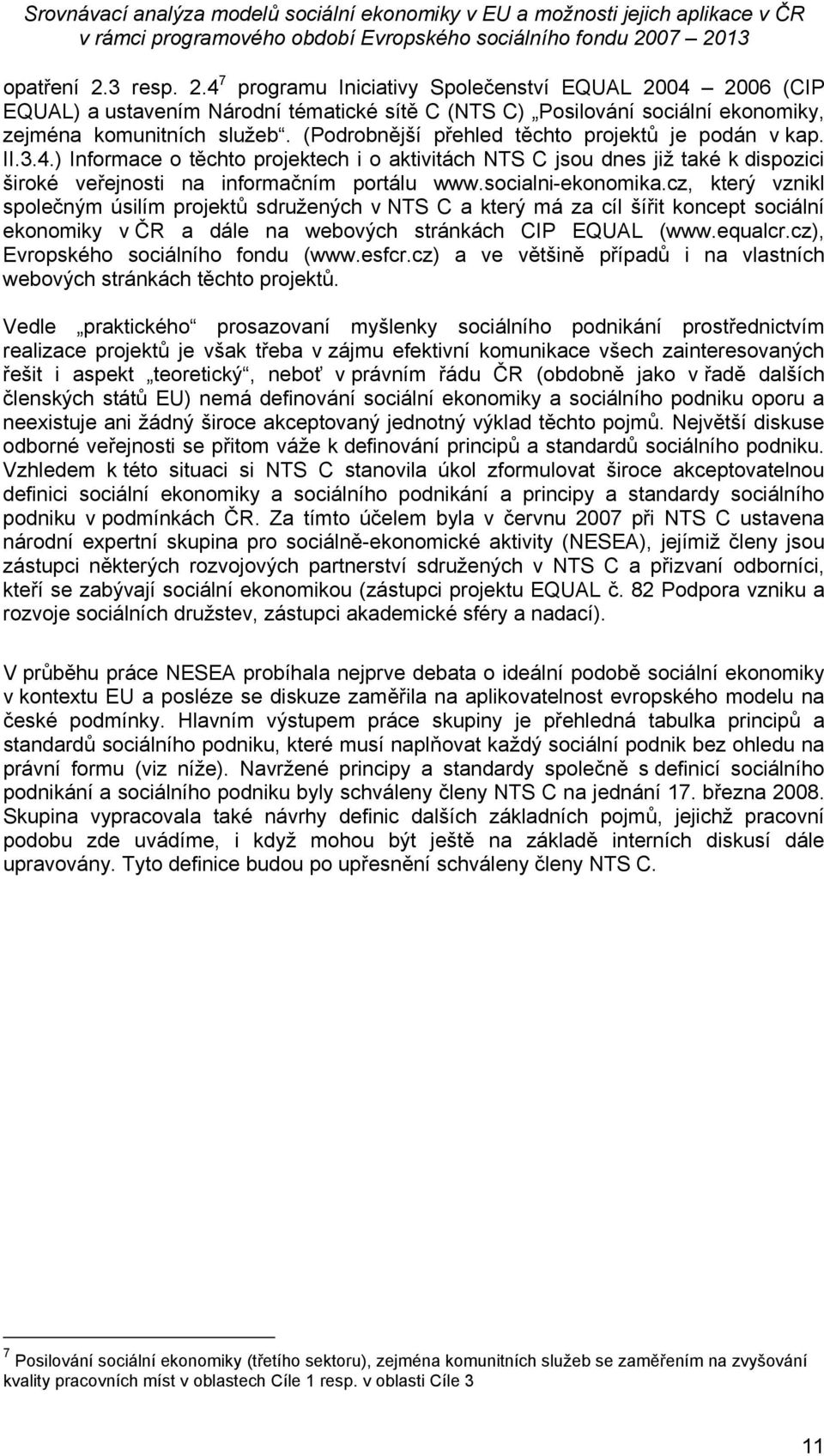 (Podrobnější přehled těchto projektů je podán v kap. II.3.4.) Informace o těchto projektech i o aktivitách NTS C jsou dnes již také k dispozici široké veřejnosti na informačním portálu www.