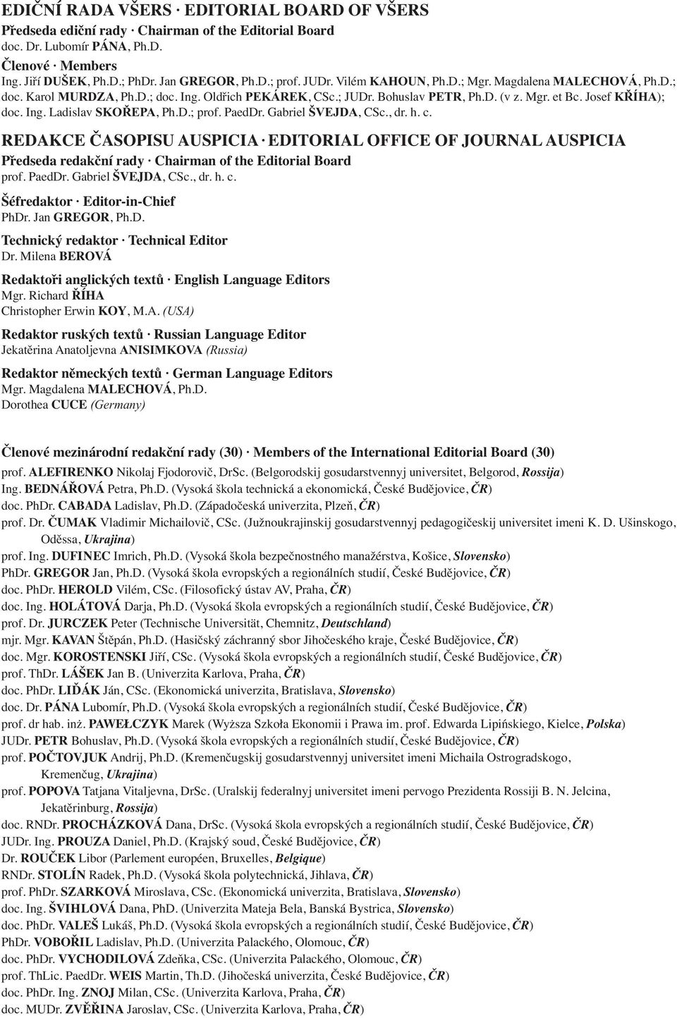 D.; prof. PaedDr. Gabriel ŠVEJDA, CSc., dr. h. c. REDAKCE ČASOPISU AUSPICIA EDITORIAL OFFICE OF JOURNAL AUSPICIA Předseda redakční rady Chairman of the Editorial Board prof. PaedDr. Gabriel ŠVEJDA, CSc., dr. h. c. Šéfredaktor Editor-in-Chief PhDr.