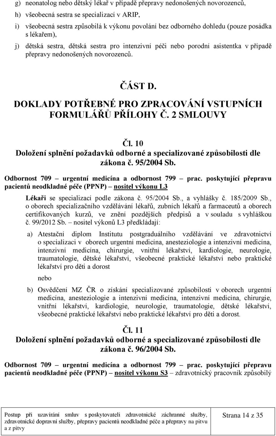 DOKLADY POTŘEBNÉ PRO ZPRACOVÁNÍ VSTUPNÍCH FORMULÁŘŮ PŘÍLOHY Č. 2 SMLOUVY Čl. 10 Doložení splnění požadavků odborné a specializované způsobilosti dle zákona č. 95/2004 Sb.