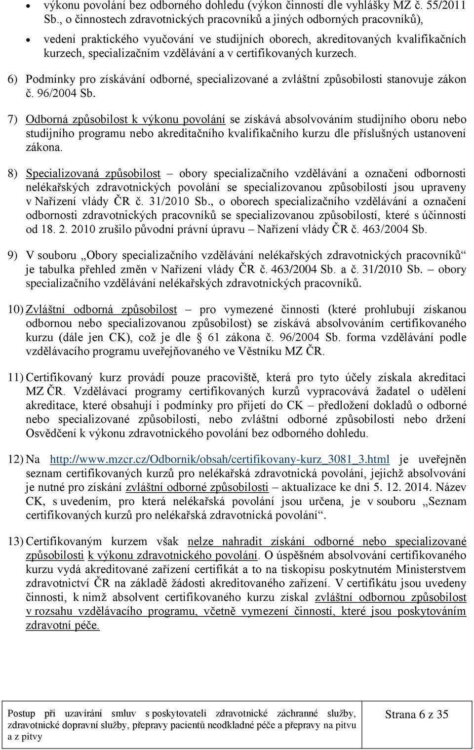 certifikovaných kurzech. 6) Podmínky pro získávání odborné, specializované a zvláštní způsobilosti stanovuje zákon č. 96/2004 Sb.