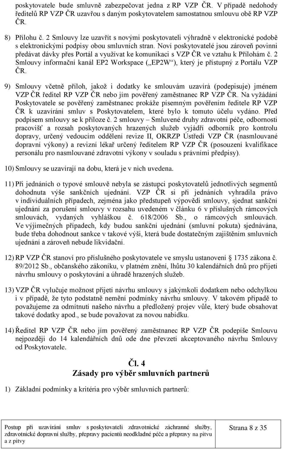 Noví poskytovatelé jsou zároveň povinni předávat dávky přes Portál a využívat ke komunikaci s VZP ČR ve vztahu k Přílohám č.