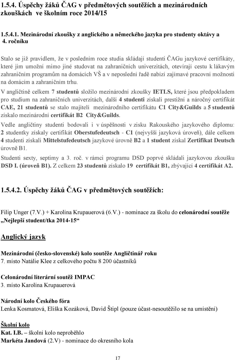 zahraničním programům na domácích VŠ a v neposlední řadě nabízí zajímavé pracovní možnosti na domácím a zahraničním trhu.