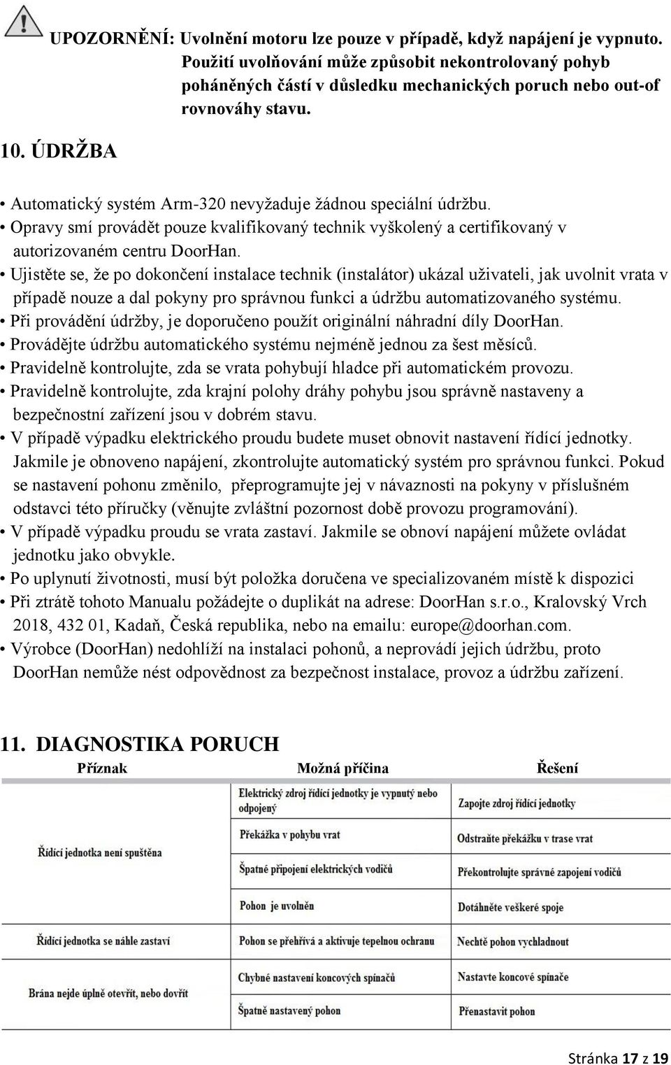 ÚDRŽBA Automatický systém Arm-320 nevyžaduje žádnou speciální údržbu. Opravy smí provádět pouze kvalifikovaný technik vyškolený a certifikovaný v autorizovaném centru DoorHan.