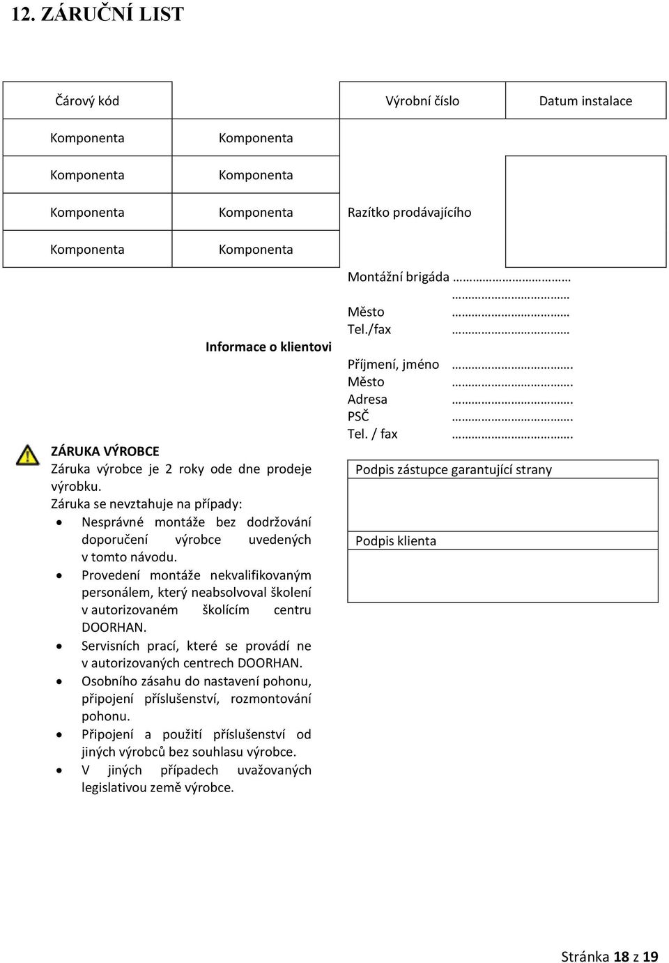 Provedení montáže nekvalifikovaným personálem, který neabsolvoval školení v autorizovaném školícím centru DOORHAN. Servisních prací, které se provádí ne v autorizovaných centrech DOORHAN.