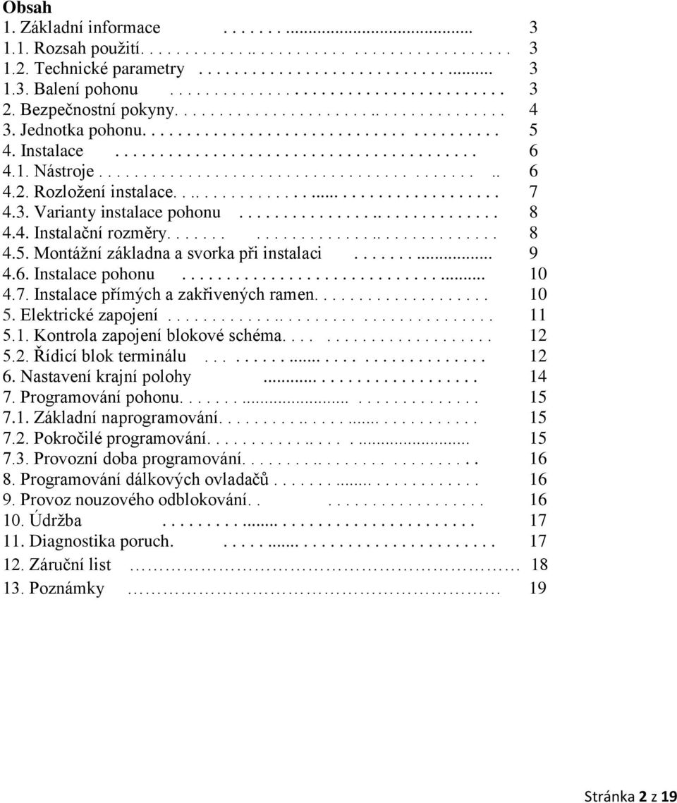 Rozložení instalace..................................... 7 4.3. Varianty instalace pohonu.............................. 8 4.4. Instalační rozměry................................... 8 4.5.