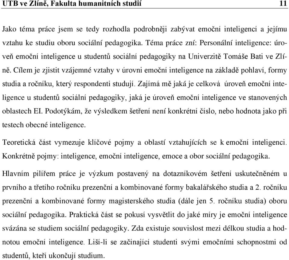 Cílem je zjistit vzájemné vztahy v úrovni emoční inteligence na základě pohlaví, formy studia a ročníku, který respondenti studují.