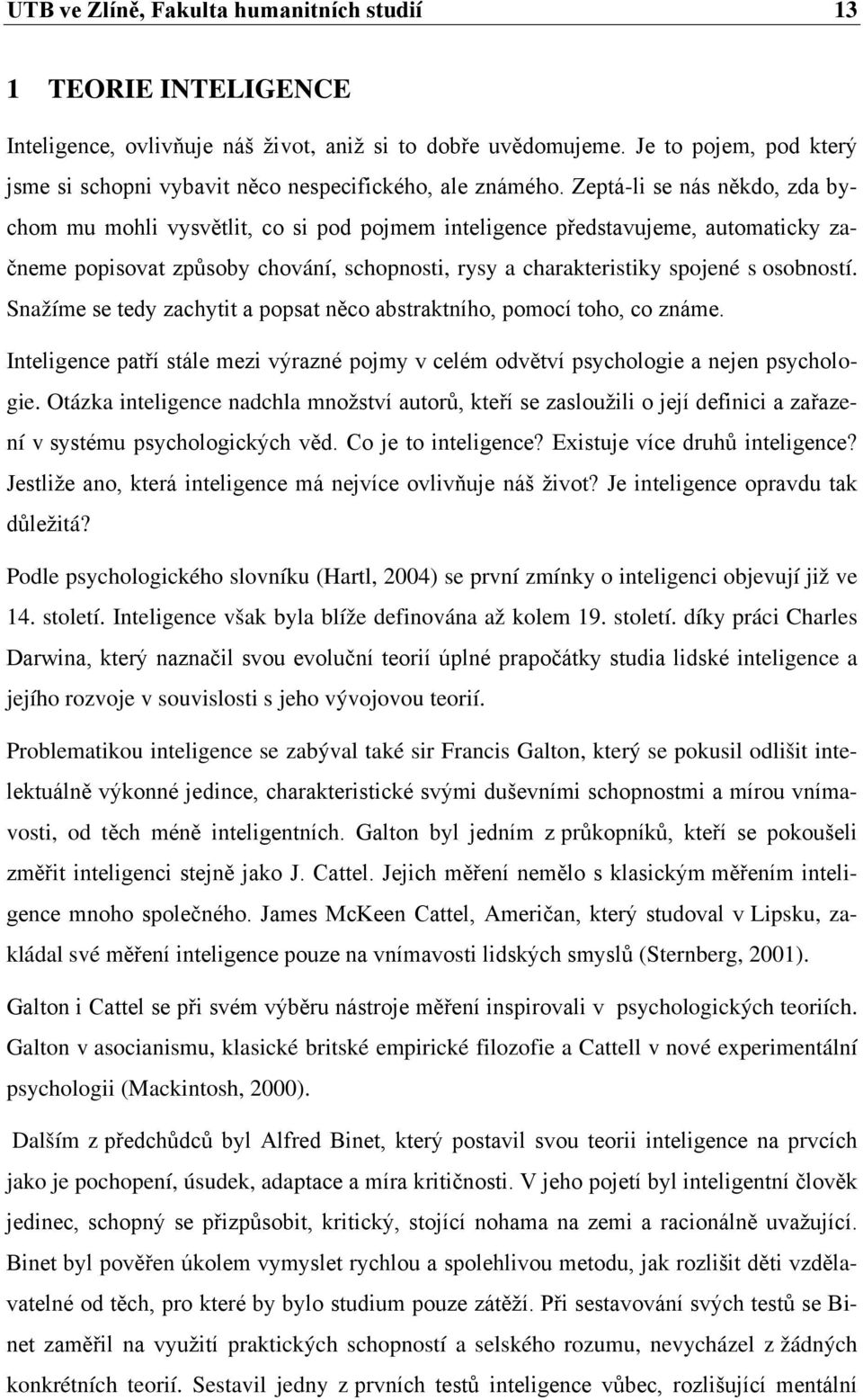 Zeptá-li se nás někdo, zda bychom mu mohli vysvětlit, co si pod pojmem inteligence představujeme, automaticky začneme popisovat způsoby chování, schopnosti, rysy a charakteristiky spojené s osobností.