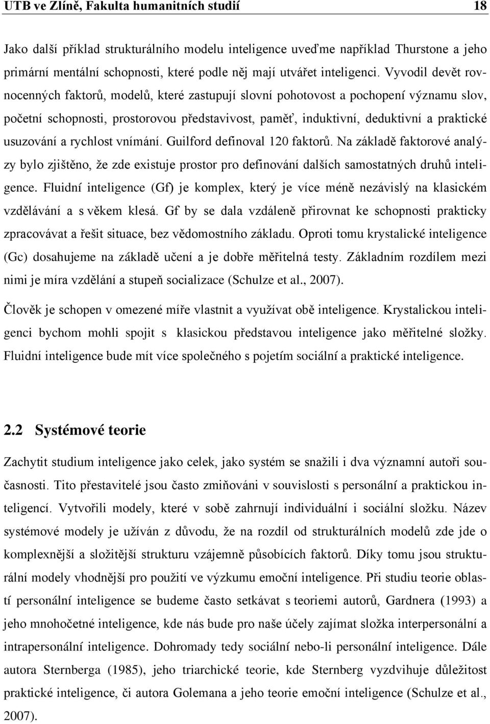 Vyvodil devět rovnocenných faktorů, modelů, které zastupují slovní pohotovost a pochopení významu slov, početní schopnosti, prostorovou představivost, paměť, induktivní, deduktivní a praktické