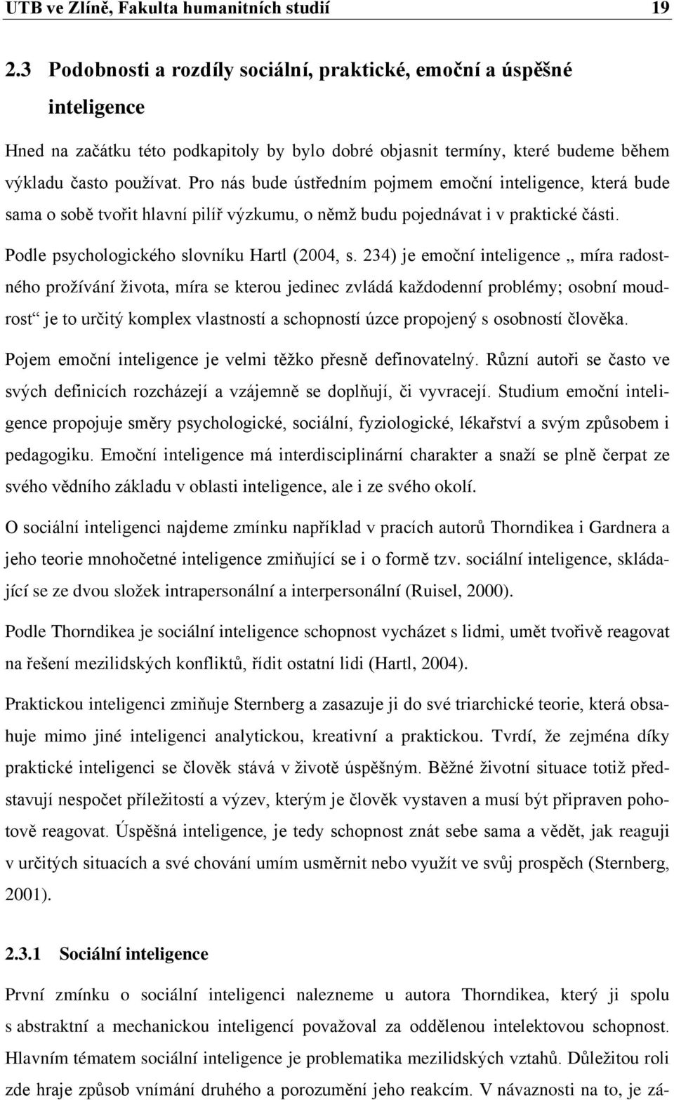 Pro nás bude ústředním pojmem emoční inteligence, která bude sama o sobě tvořit hlavní pilíř výzkumu, o němž budu pojednávat i v praktické části. Podle psychologického slovníku Hartl (2004, s.