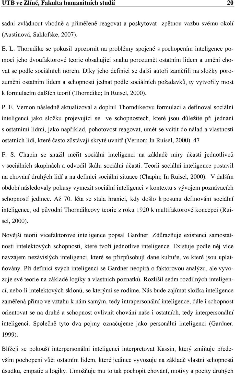 Díky jeho definici se další autoři zaměřili na složky porozumění ostatním lidem a schopností jednat podle sociálních požadavků, ty vytvořily most k formulacím dalších teorií (Thorndike; In Ruisel,