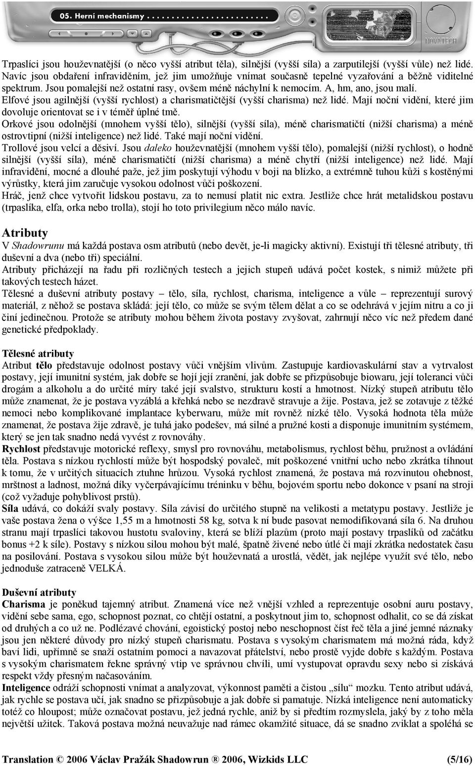 Elfové jsou agilnější (vyšší rychlost) a charismatičtější (vyšší charisma) než lidé. Mají noční vidění, které jim dovoluje orientovat se i v téměř úplné tmě.