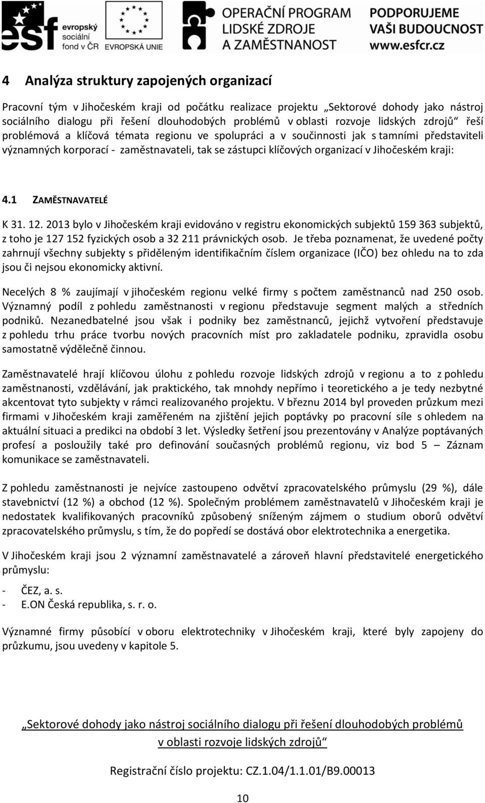 1 ZAMĚSTNAVATELÉ K 31. 12. 2013 bylo v Jihočeském kraji evidováno v registru ekonomických subjektů 159 363 subjektů, z toho je 127 152 fyzických osob a 32 211 právnických osob.