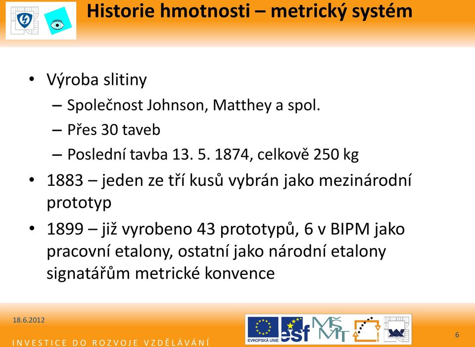 1874, celkově 250 kg 1883 jeden ze tří kusů vybrán jako mezinárodní prototyp