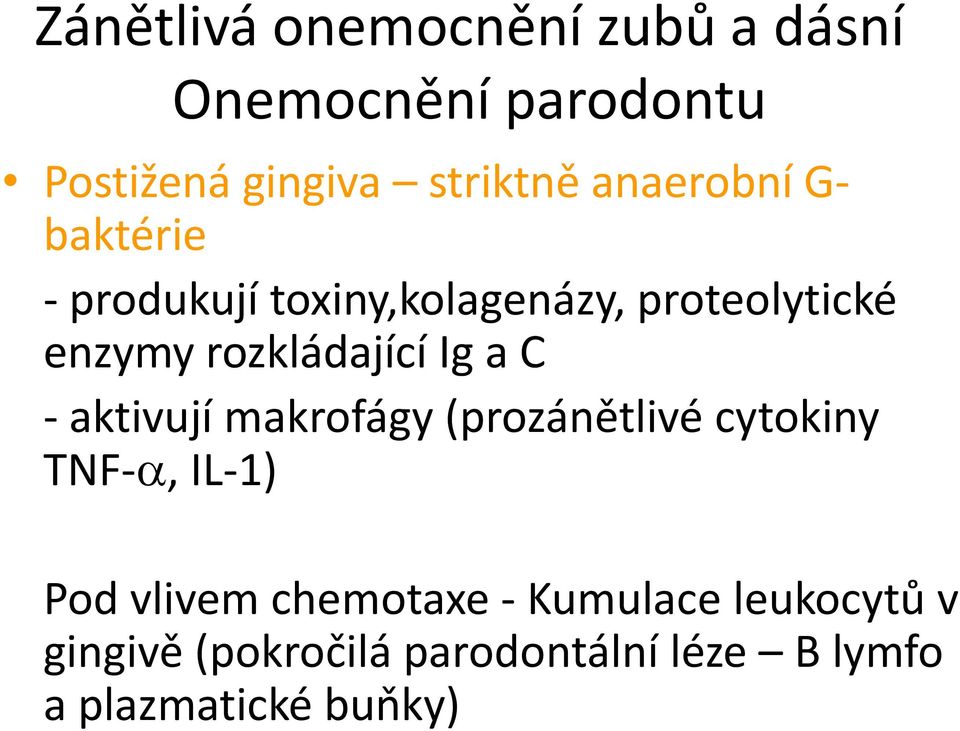 rozkládající Ig a C - aktivují makrofágy (prozánětlivé cytokiny TNF-, IL-1) Pod