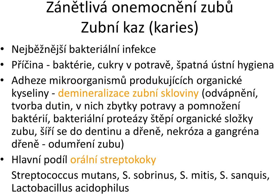 zbytky potravy a pomnožení baktérií, bakteriální proteázy štěpí organické složky zubu, šíří se do dentinu a dřeně, nekróza a