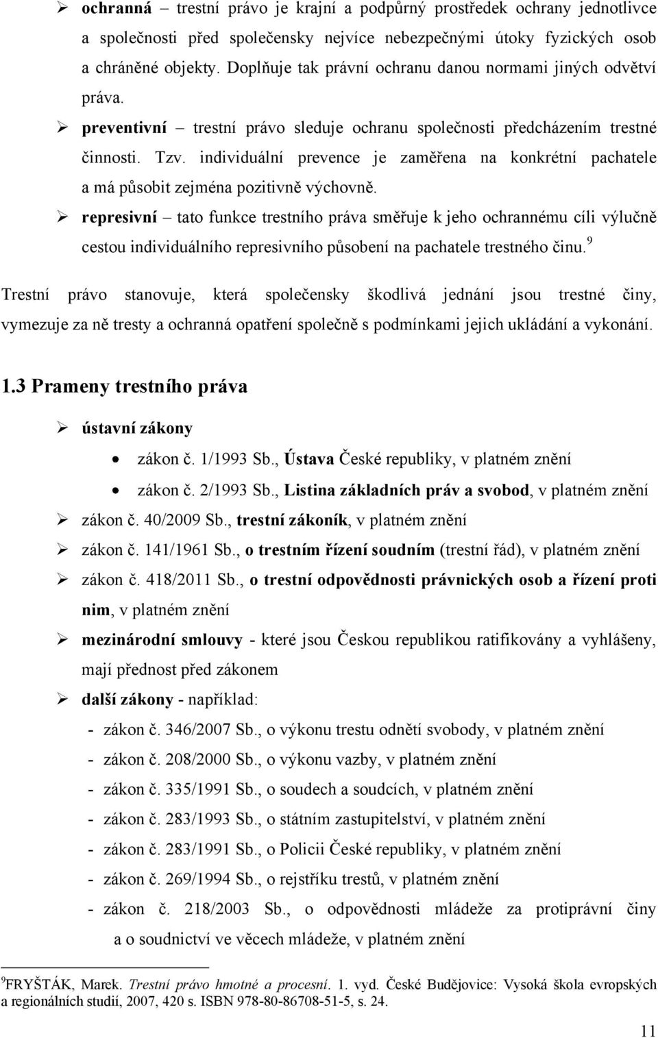 individuální prevence je zaměřena na konkrétní pachatele a má působit zejména pozitivně výchovně.