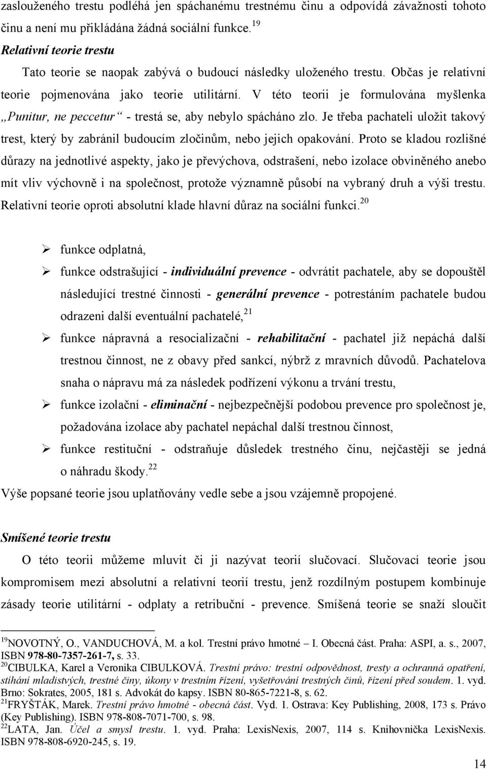 V této teorii je formulována myšlenka Punitur, ne peccetur - trestá se, aby nebylo spácháno zlo. Je třeba pachateli uloţit takový trest, který by zabránil budoucím zločinům, nebo jejich opakování.