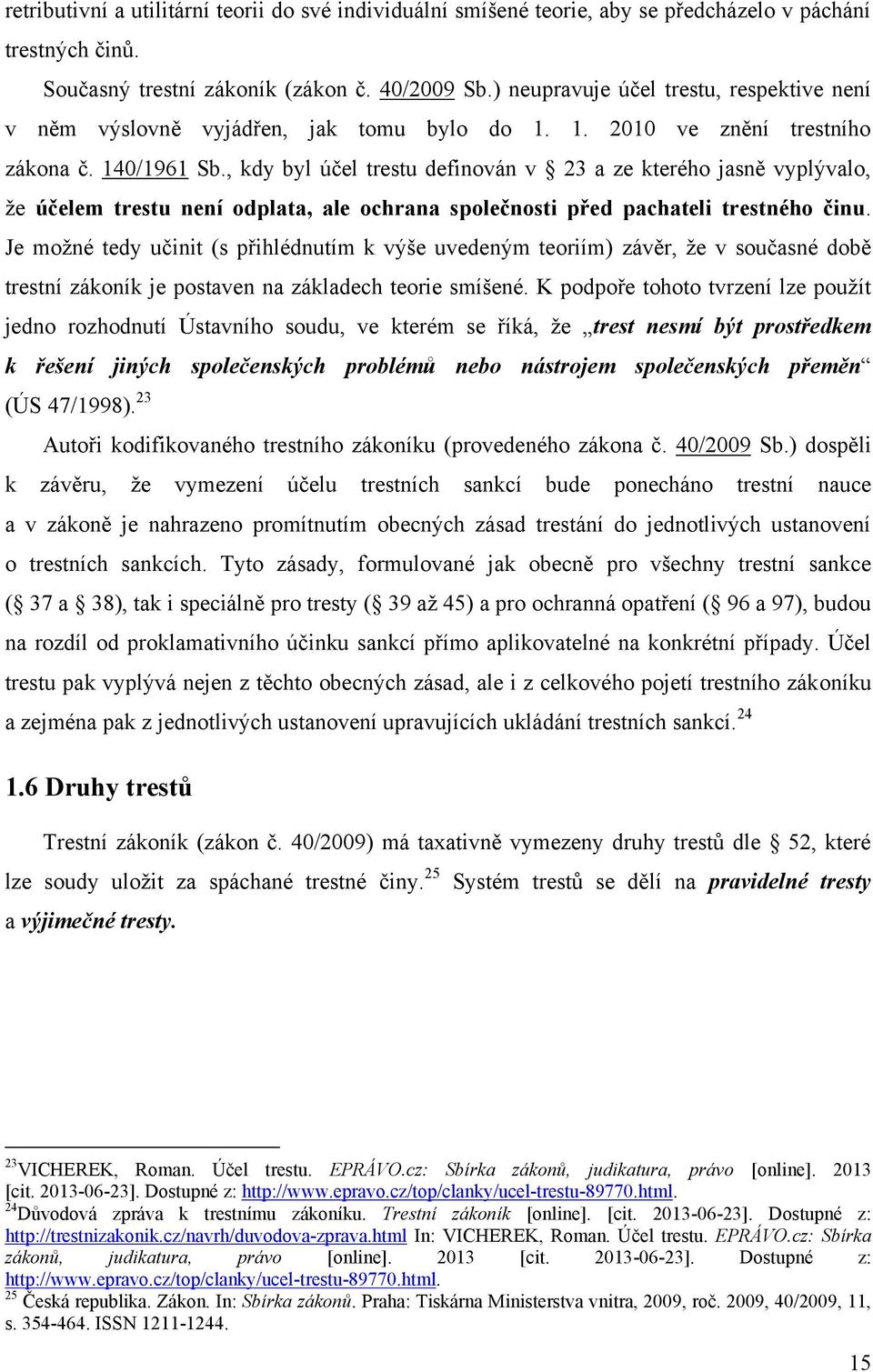 , kdy byl účel trestu definován v 23 a ze kterého jasně vyplývalo, ţe účelem trestu není odplata, ale ochrana společnosti před pachateli trestného činu.