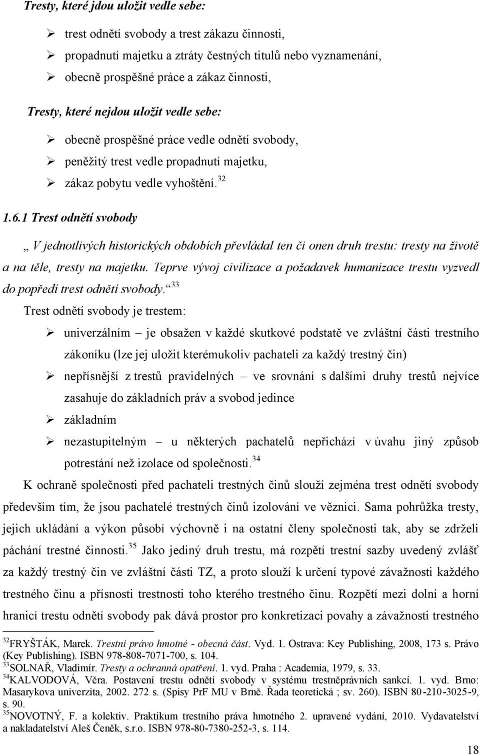 1 Trest odnětí svobody V jednotlivých historických obdobích převládal ten či onen druh trestu: tresty na životě a na těle, tresty na majetku.