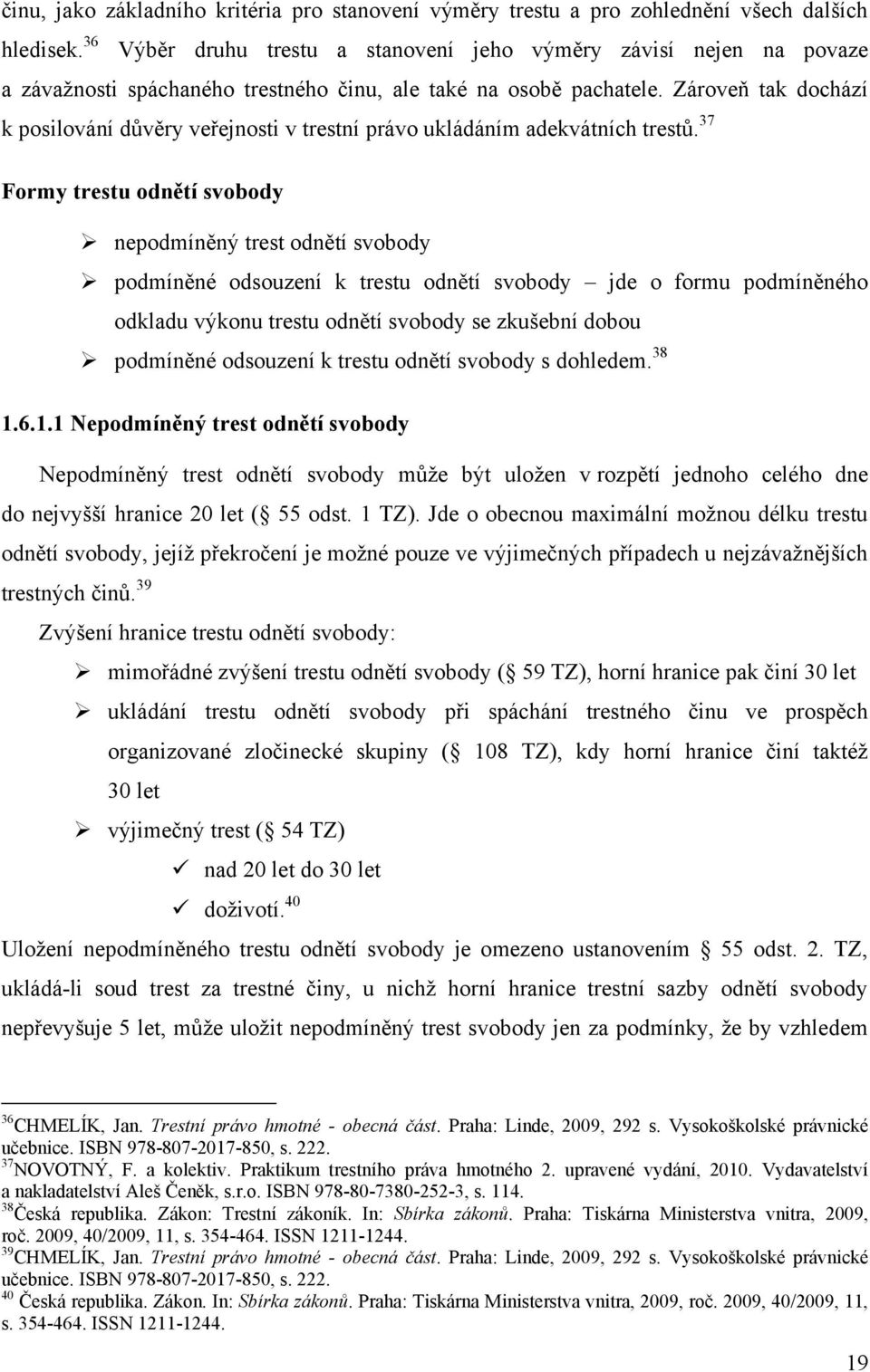 Zároveň tak dochází k posilování důvěry veřejnosti v trestní právo ukládáním adekvátních trestů.