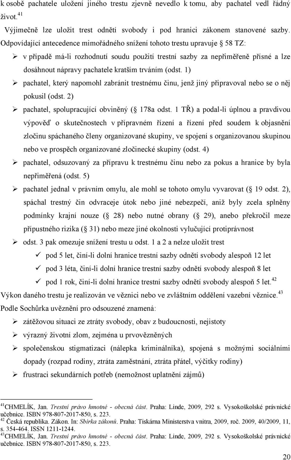 trváním (odst. 1) pachatel, který napomohl zabránit trestnému činu, jenţ jiný připravoval nebo se o něj pokusil (odst. 2) pachatel, spolupracující obviněný ( 178a odst.