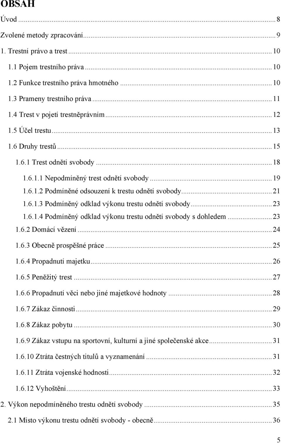 .. 21 1.6.1.3 Podmíněný odklad výkonu trestu odnětí svobody... 23 1.6.1.4 Podmíněný odklad výkonu trestu odnětí svobody s dohledem... 23 1.6.2 Domácí vězení... 24 1.6.3 Obecně prospěšné práce... 25 1.