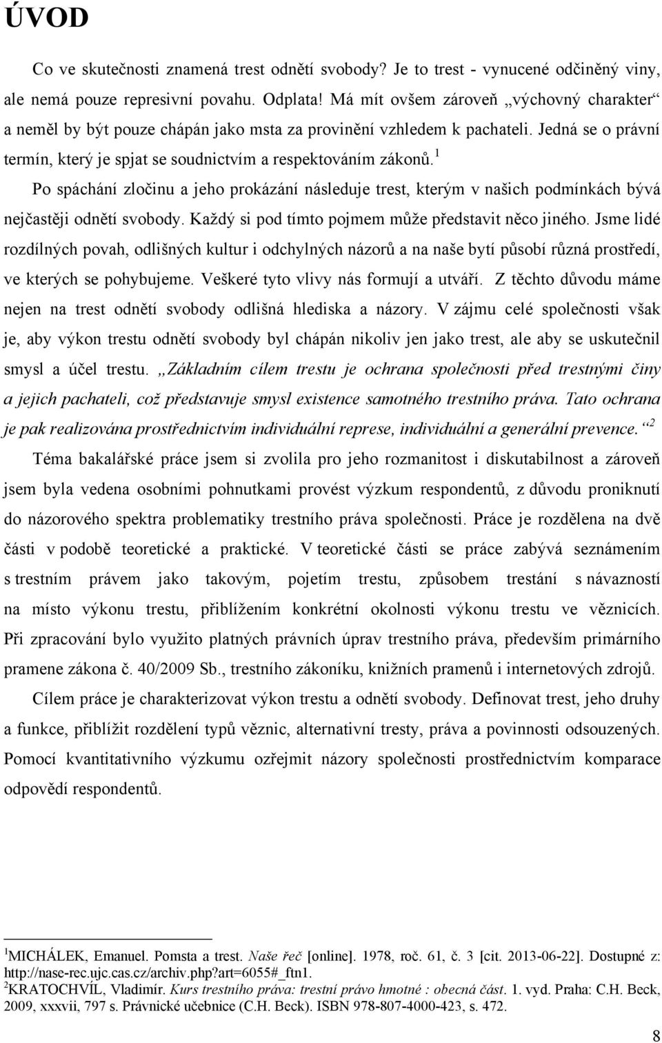 1 Po spáchání zločinu a jeho prokázání následuje trest, kterým v našich podmínkách bývá nejčastěji odnětí svobody. Kaţdý si pod tímto pojmem můţe představit něco jiného.